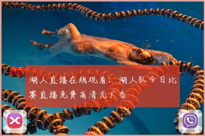 湖人直播在线观看：湖人队今日比赛直播免费高清无广告
