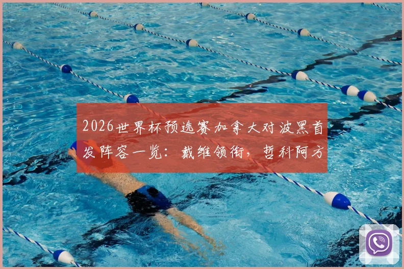 2026世界杯预选赛加拿大对波黑首发阵容一览：戴维领衔，哲科阿方索替补引发热议
